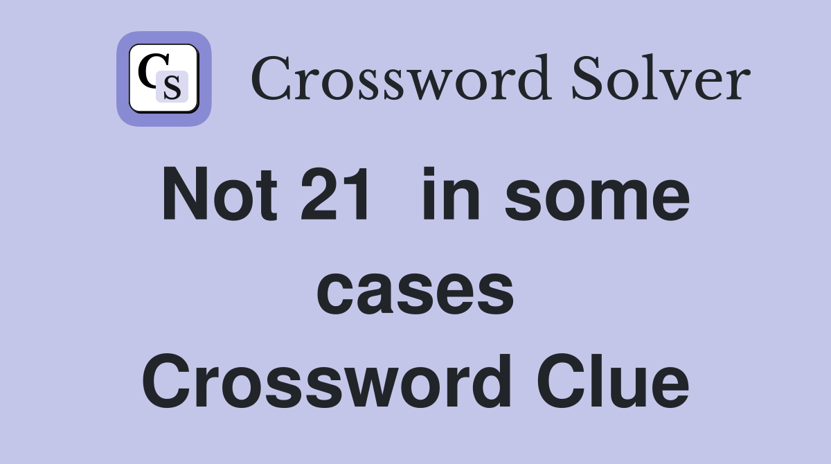 Not 21  in some cases Crossword Clue
