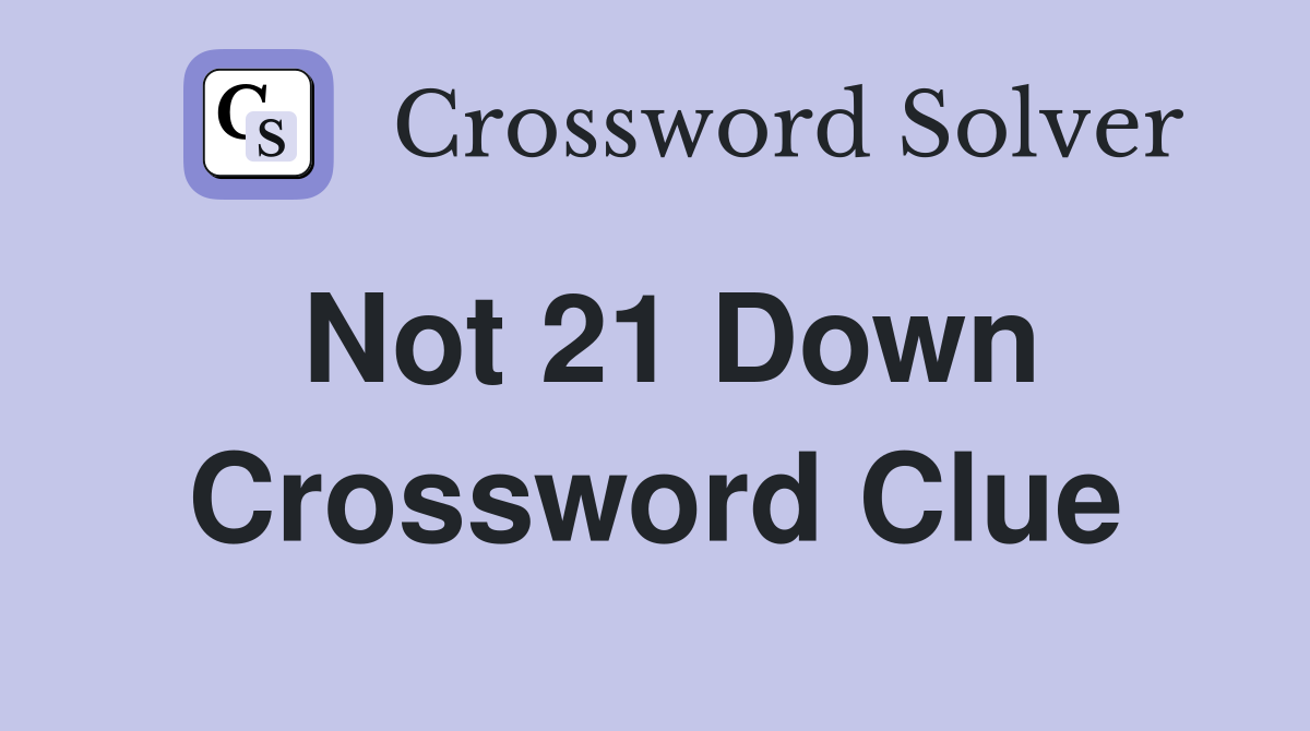 Not 21 Down Crossword Clue