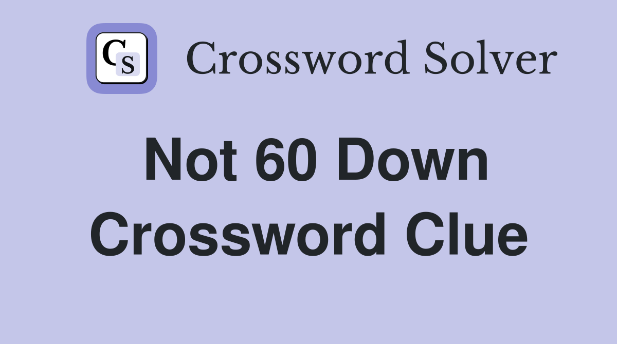 Not 60 Down Crossword Clue