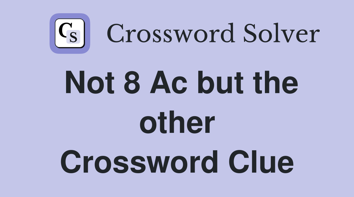 Not 8 Ac but the other Crossword Clue