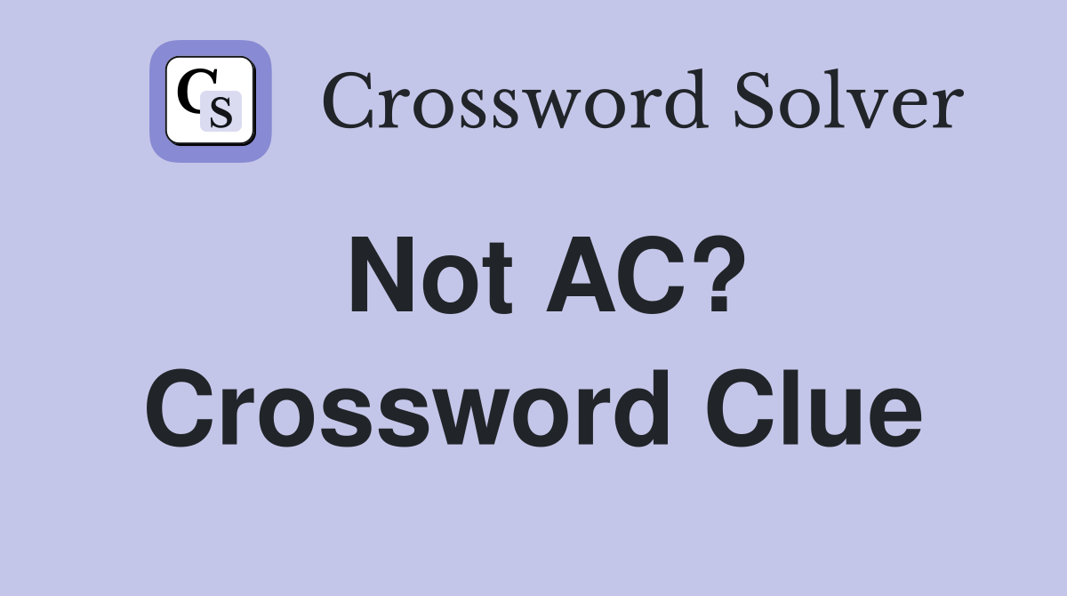 Not AC? Crossword Clue