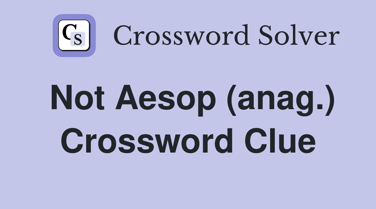 Not Aesop (anag.) Crossword Clue