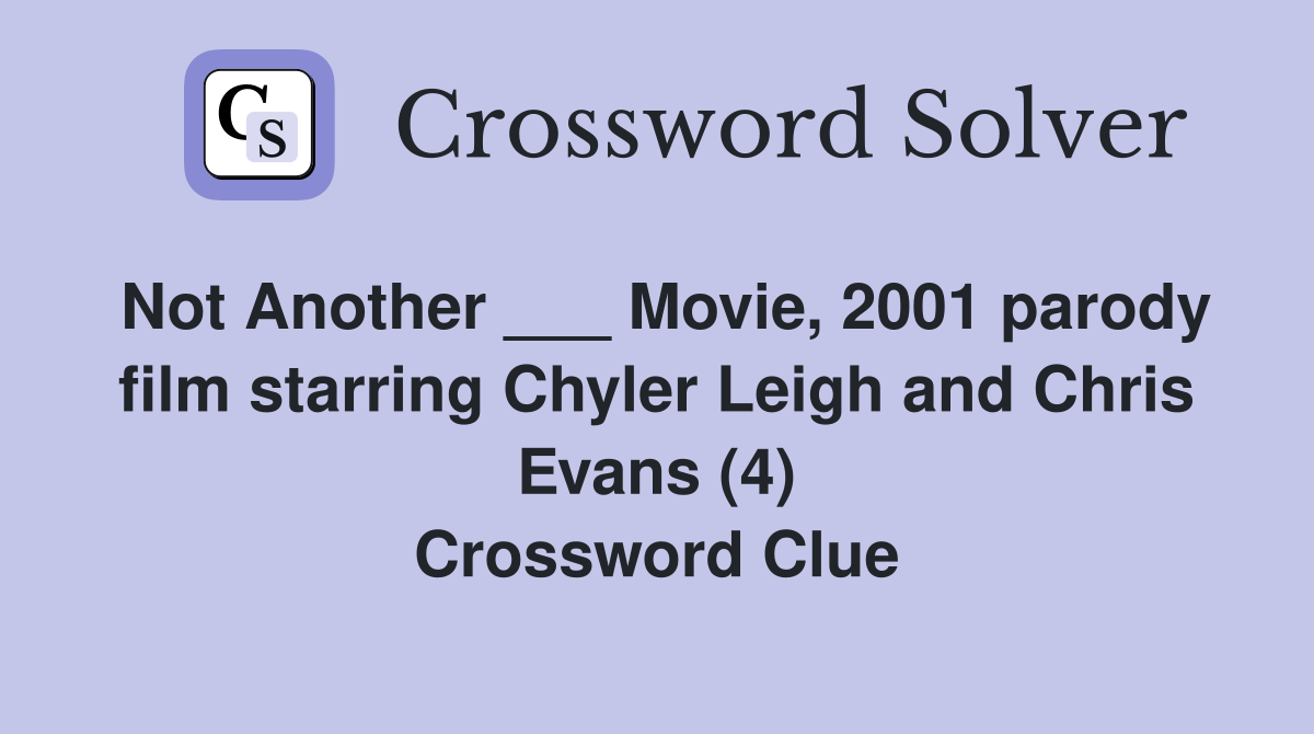 Not Another ___ Movie, 2001 parody film starring Chyler Leigh and Chris Evans (4) Crossword Clue