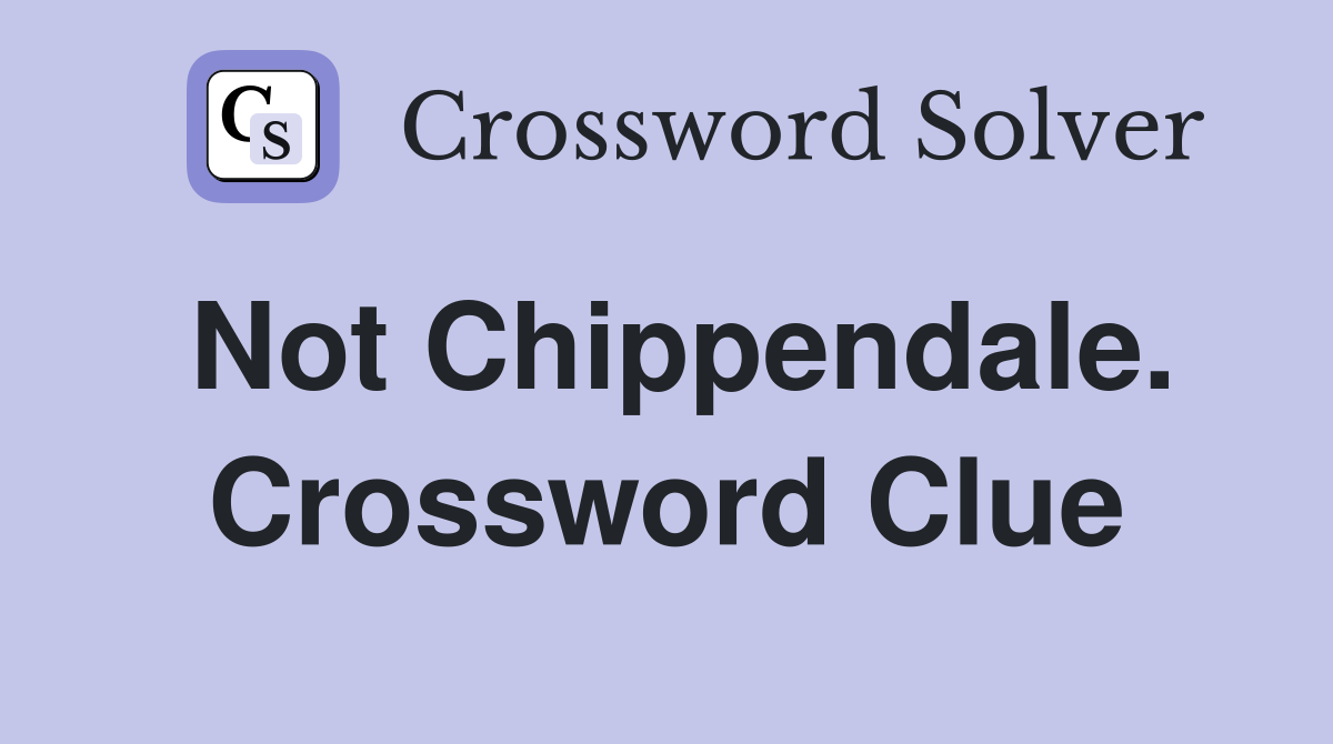 Not Chippendale. Crossword Clue