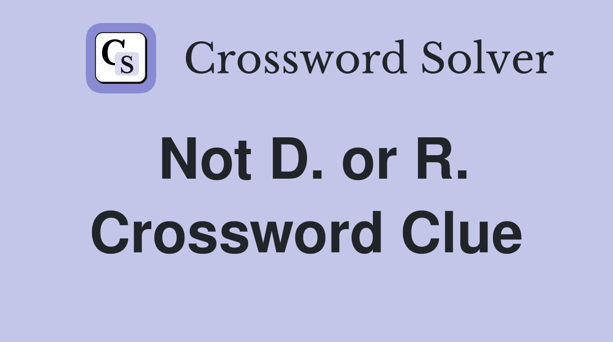 Not D. or R. Crossword Clue