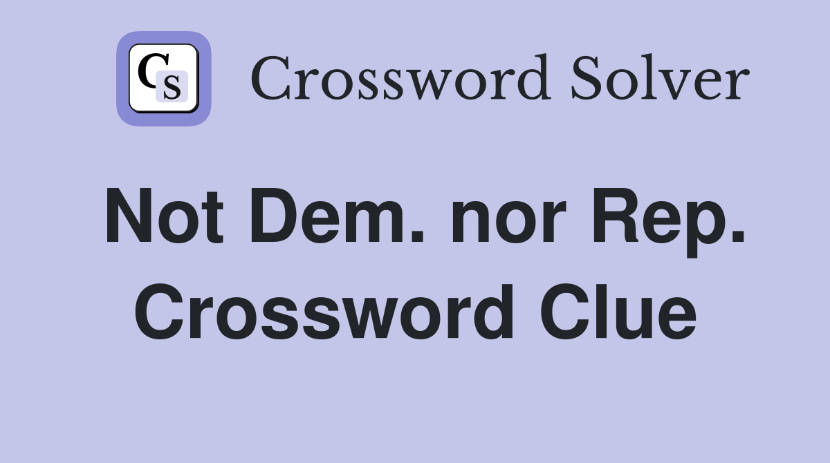 Not Dem. nor Rep. Crossword Clue