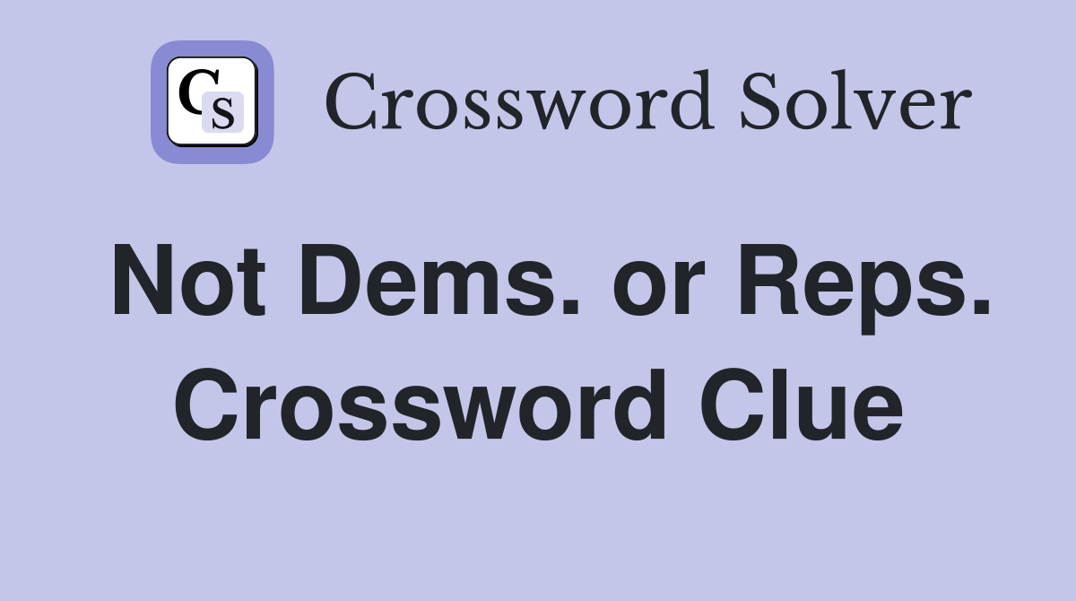 Not Dems. or Reps. Crossword Clue