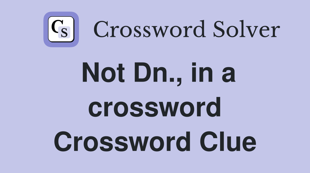 Not Dn., in a crossword Crossword Clue