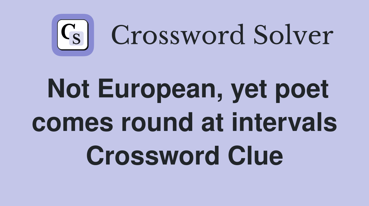 Not European, yet poet comes round at intervals Crossword Clue