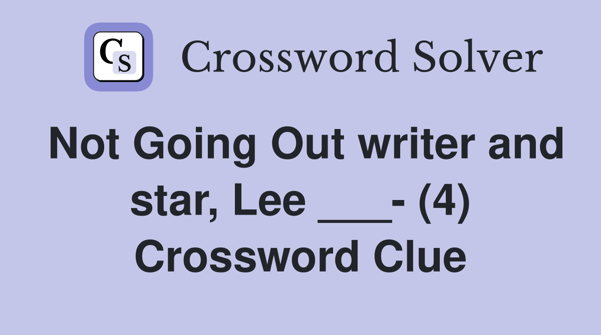 Not Going Out writer and star, Lee ___- (4) Crossword Clue