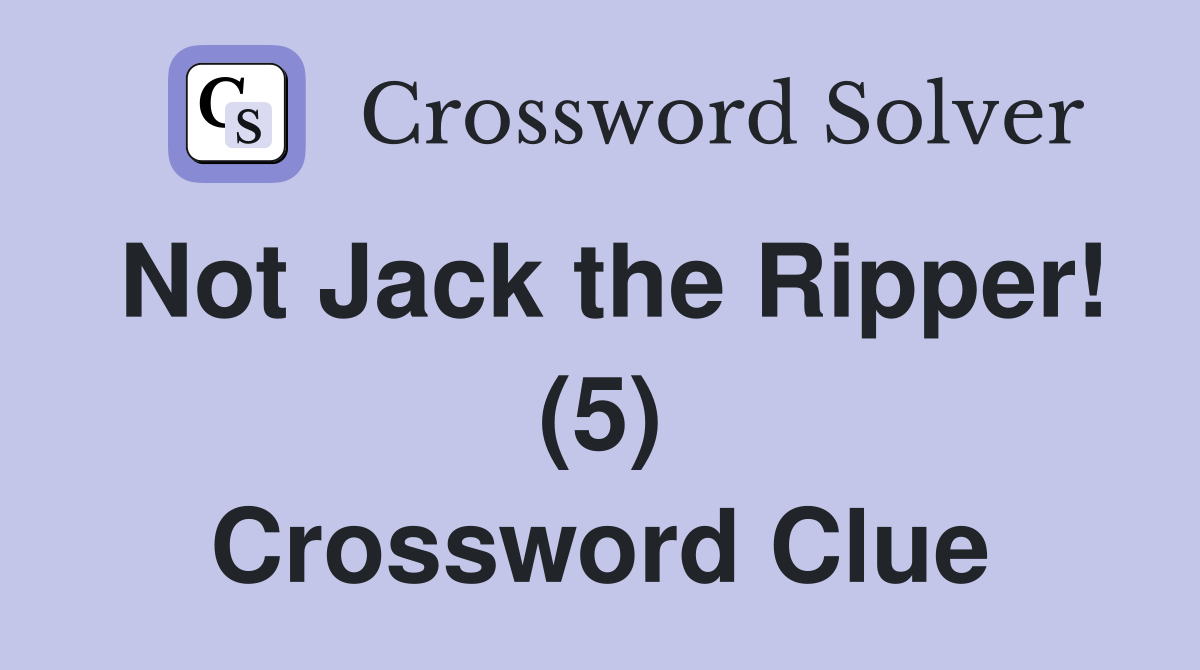 Not Jack the Ripper! (5) Crossword Clue