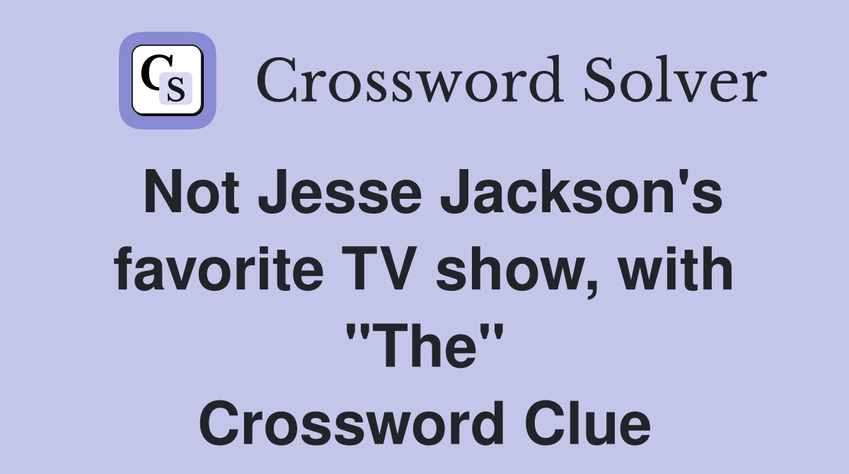 Not Jesse Jackson's favorite TV show, with "The" Crossword Clue