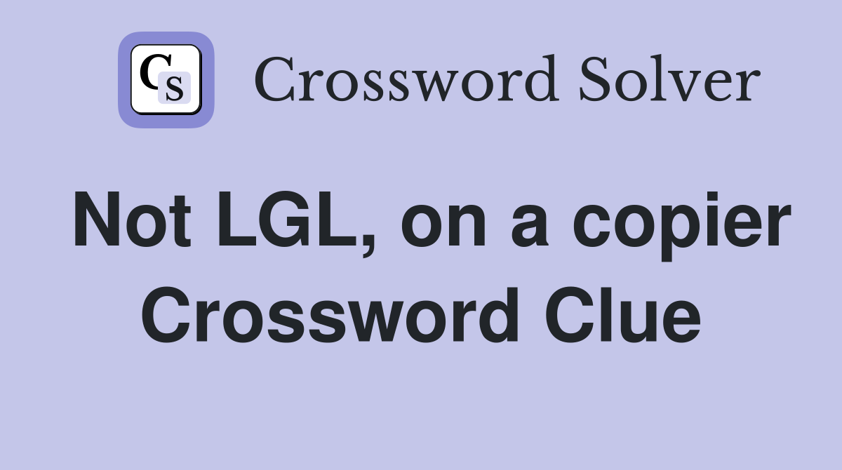 Not LGL, on a copier Crossword Clue