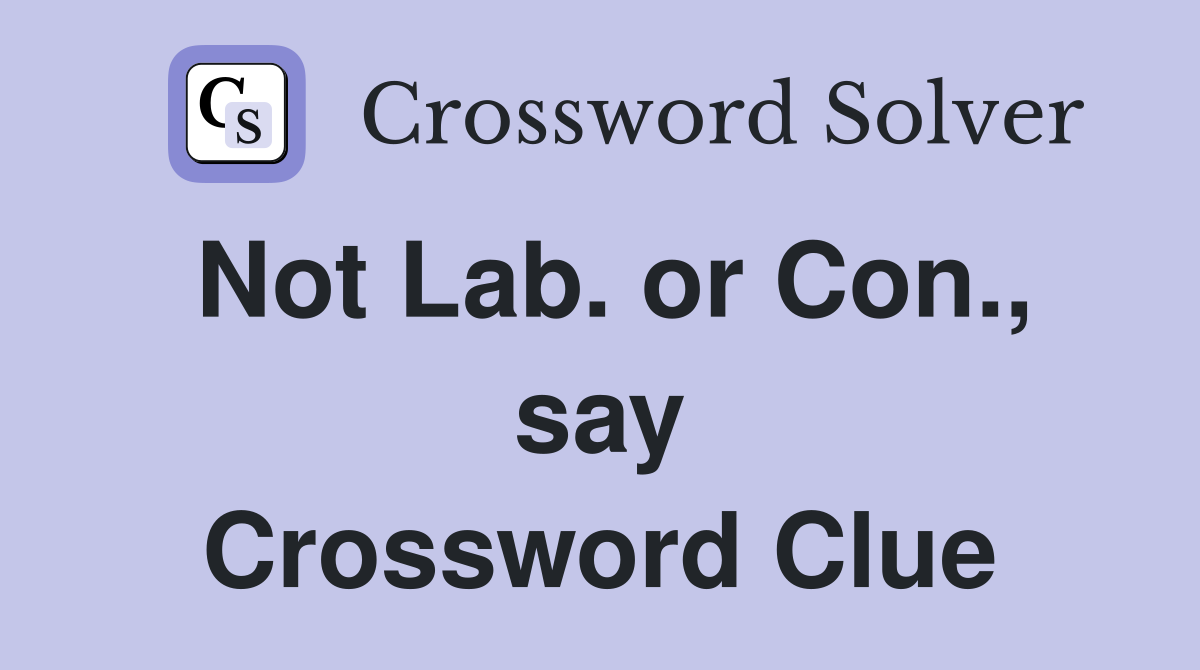 Not Lab. or Con., say Crossword Clue