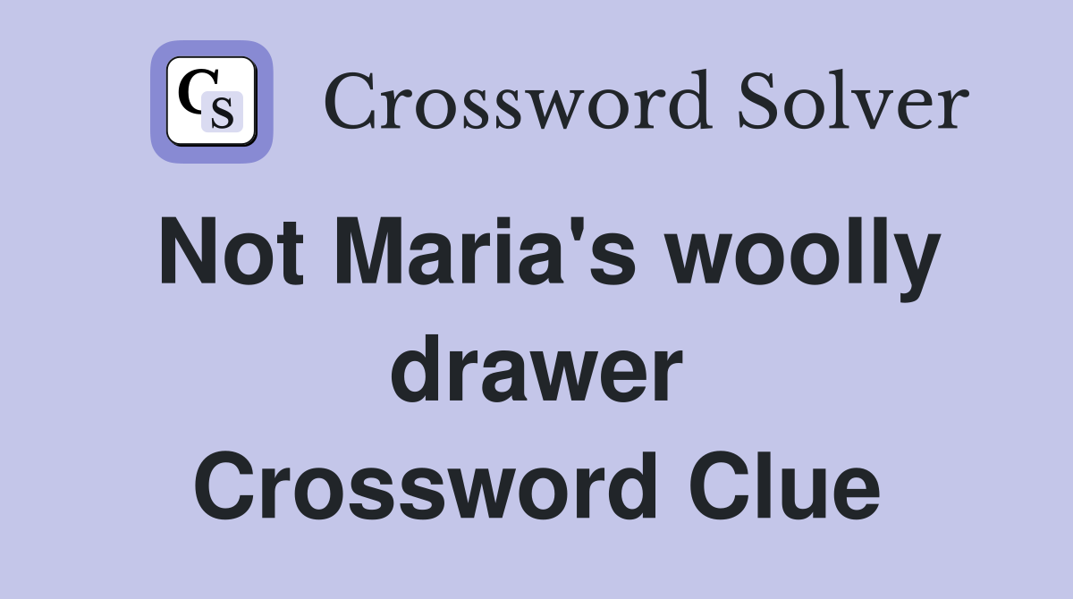 Not Maria's woolly drawer Crossword Clue