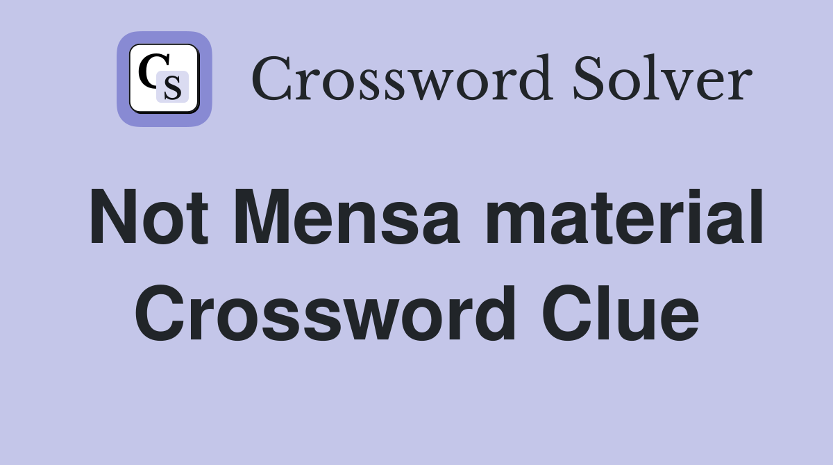 Not Mensa material Crossword Clue