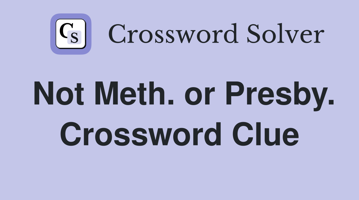Not Meth. or Presby. Crossword Clue