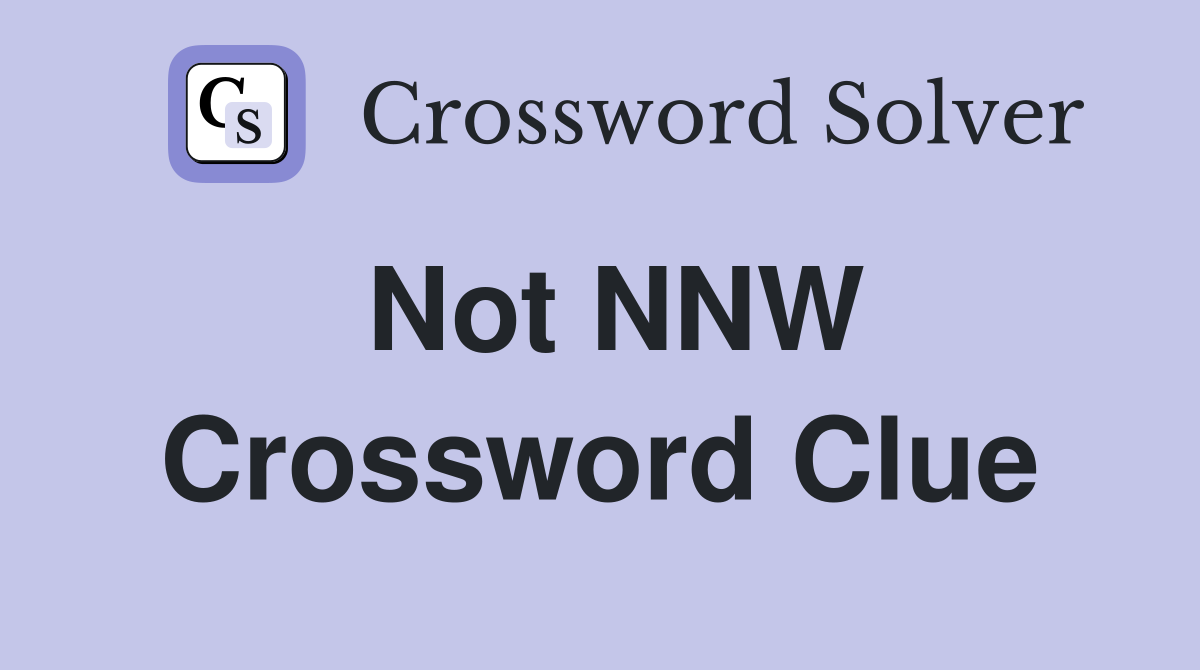 Not NNW Crossword Clue