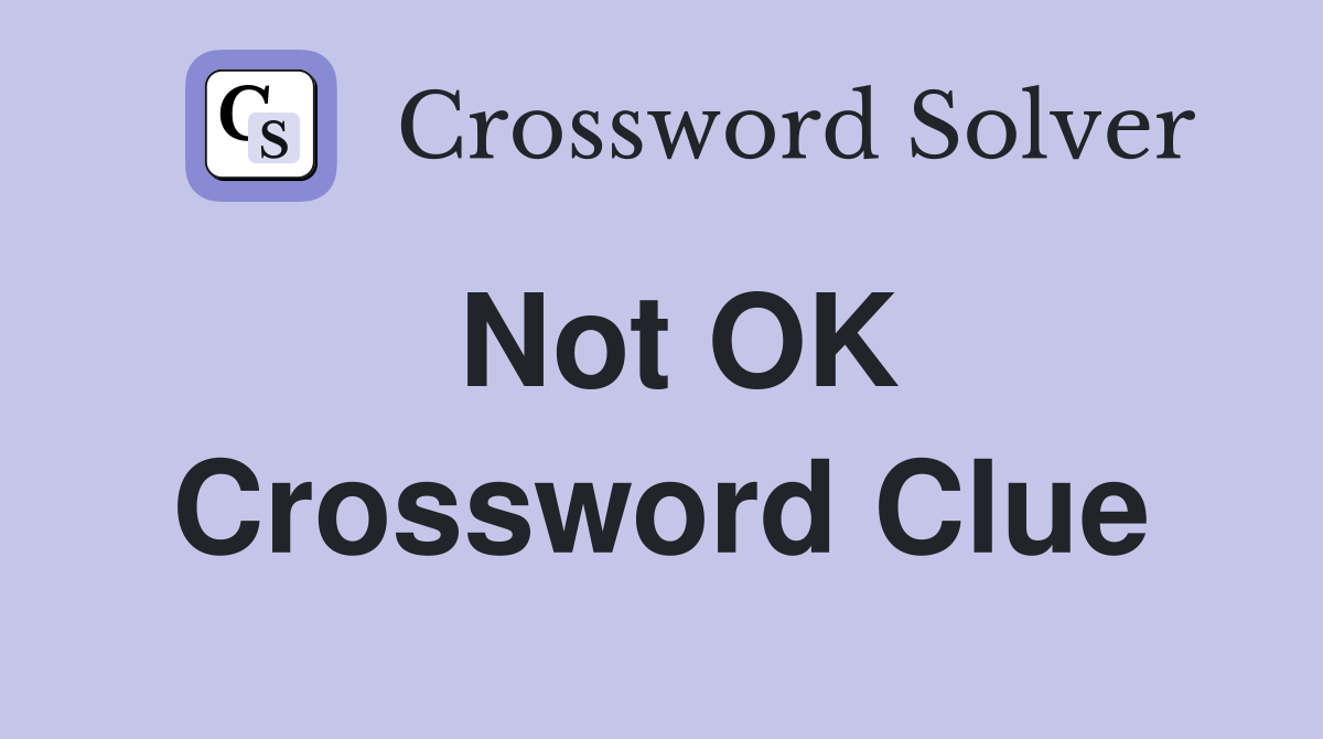 Not OK Crossword Clue
