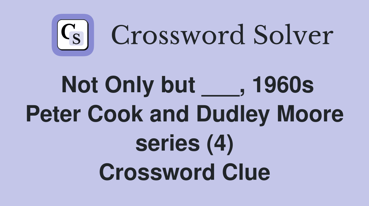 Not Only but ___, 1960s Peter Cook and Dudley Moore series (4) Crossword Clue