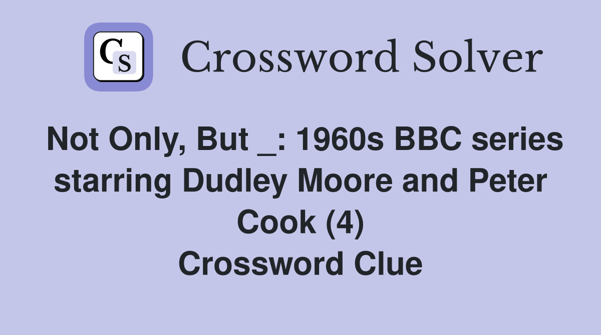 Not Only, But _: 1960s BBC series starring Dudley Moore and Peter Cook (4) Crossword Clue