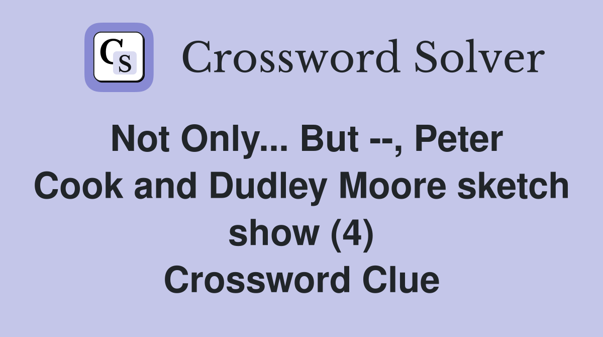 Not Only... But --, Peter Cook and Dudley Moore sketch show (4) Crossword Clue