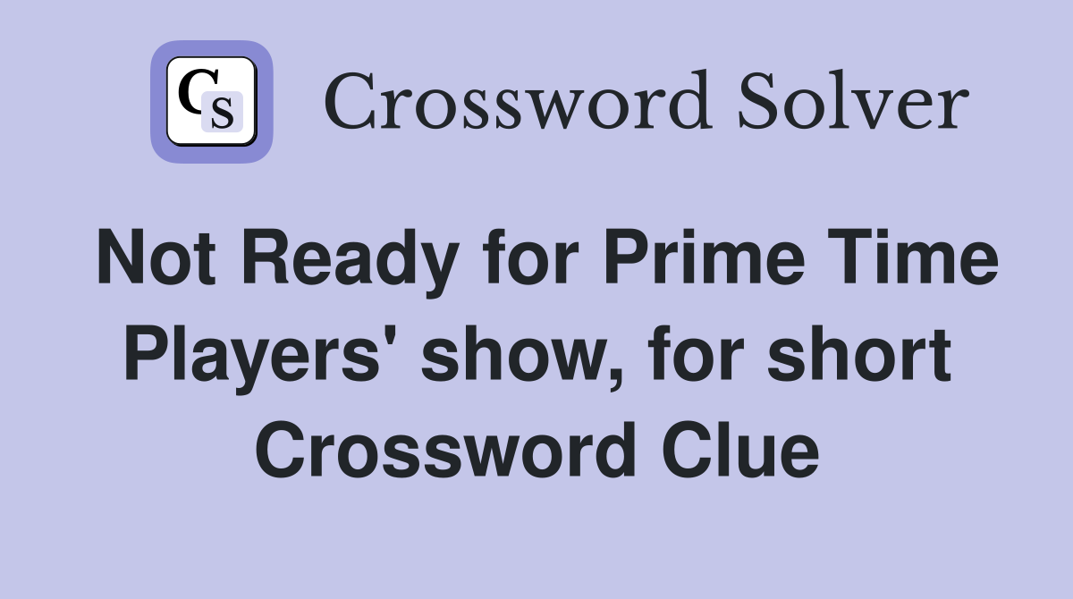 Not Ready for Prime Time Players' show, for short Crossword Clue