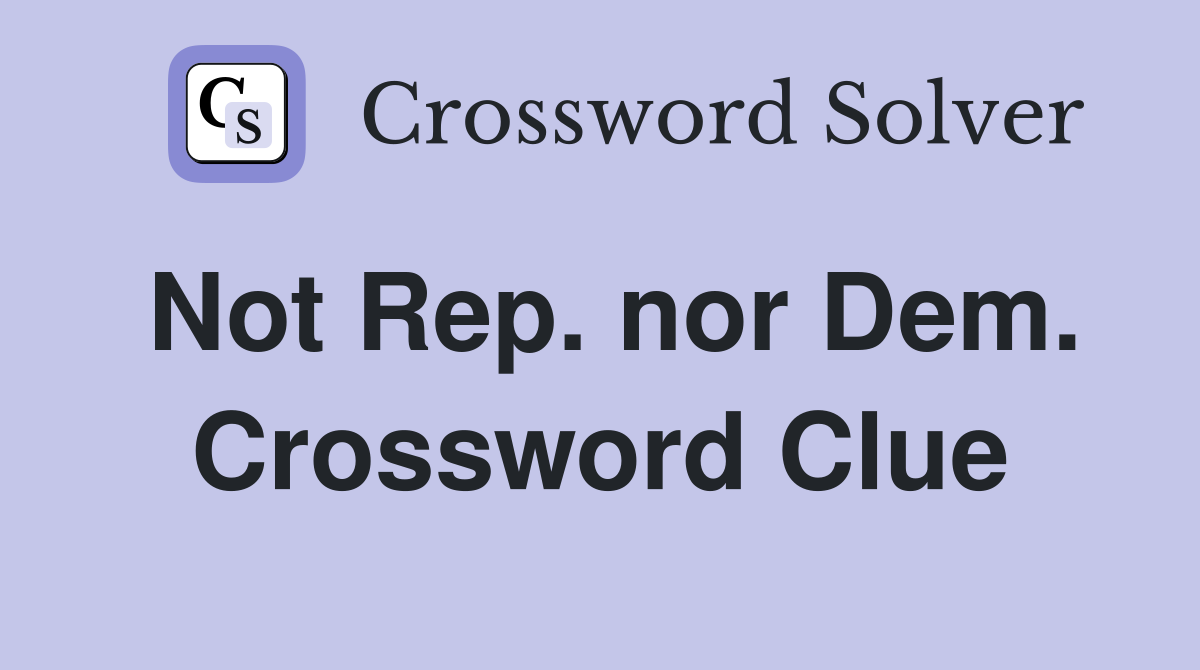 Not Rep. nor Dem. Crossword Clue