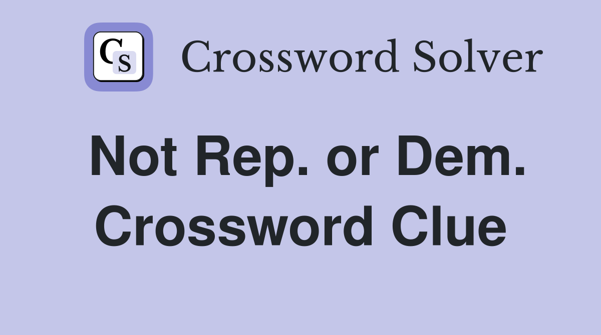 Not Rep. or Dem. Crossword Clue