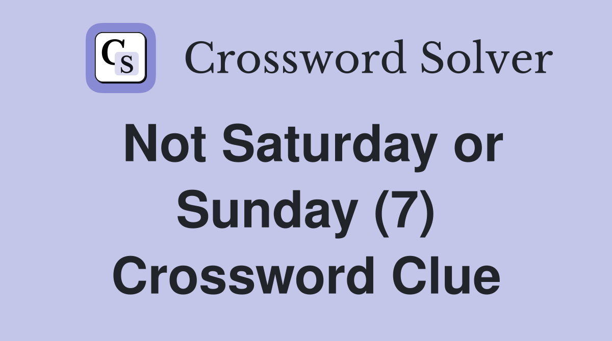 Not Saturday or Sunday (7) Crossword Clue