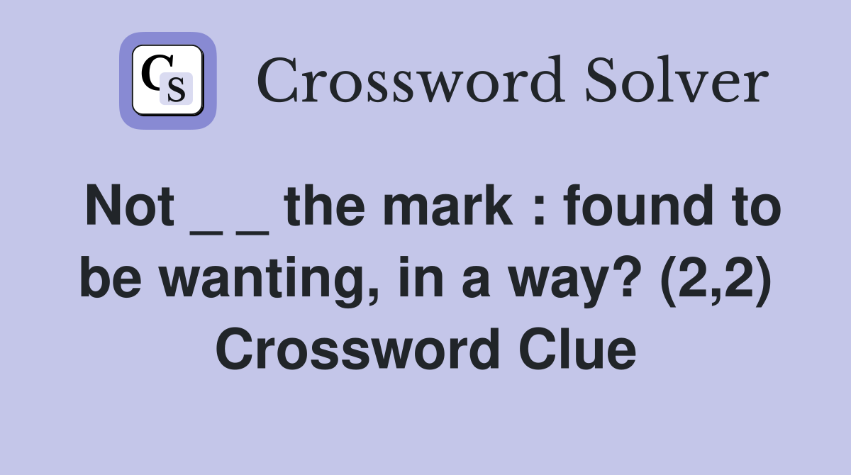 Not _ _ the mark : found to be wanting, in a way? (2,2) Crossword Clue