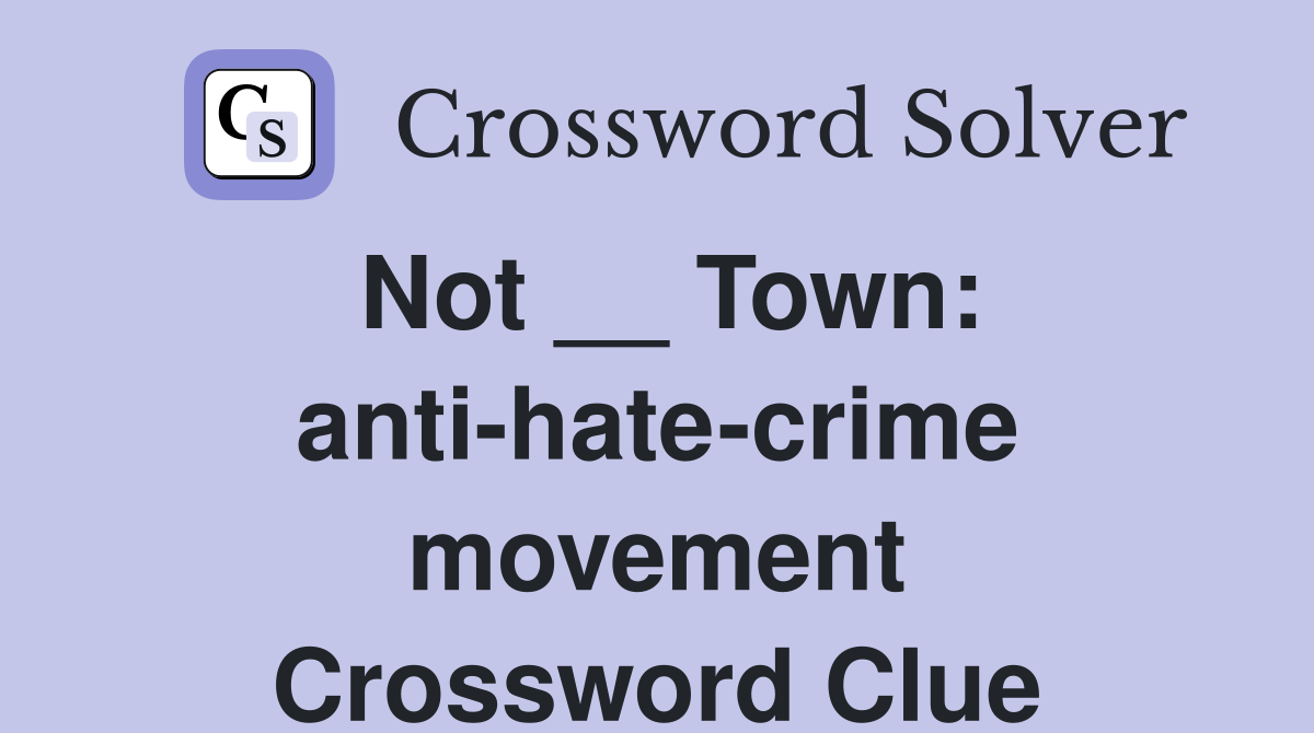 Not __ Town: anti-hate-crime movement Crossword Clue