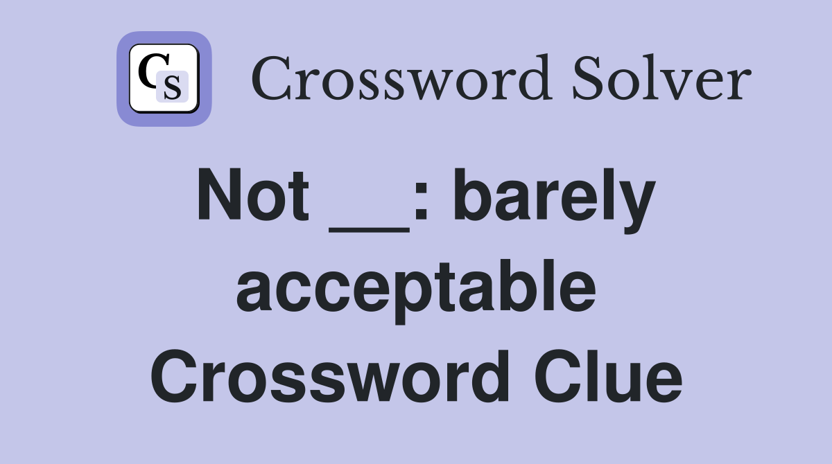 Not __: barely acceptable Crossword Clue