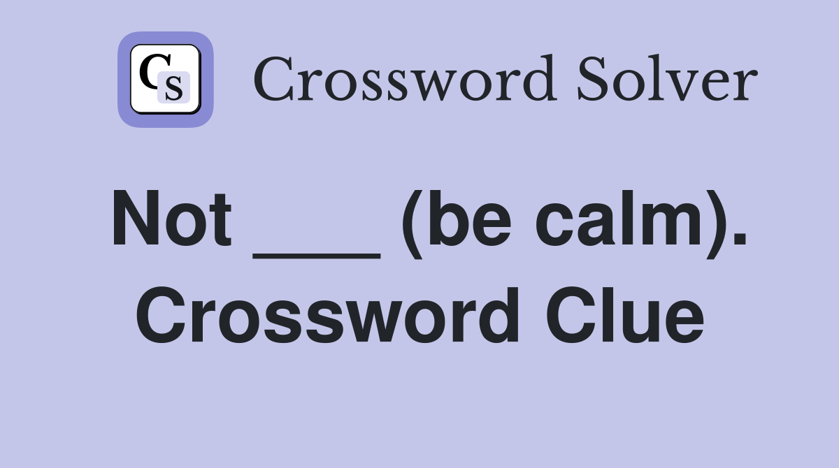 Not ___ (be calm). Crossword Clue