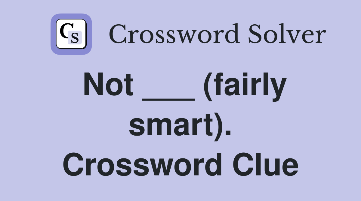 Not ___ (fairly smart). Crossword Clue