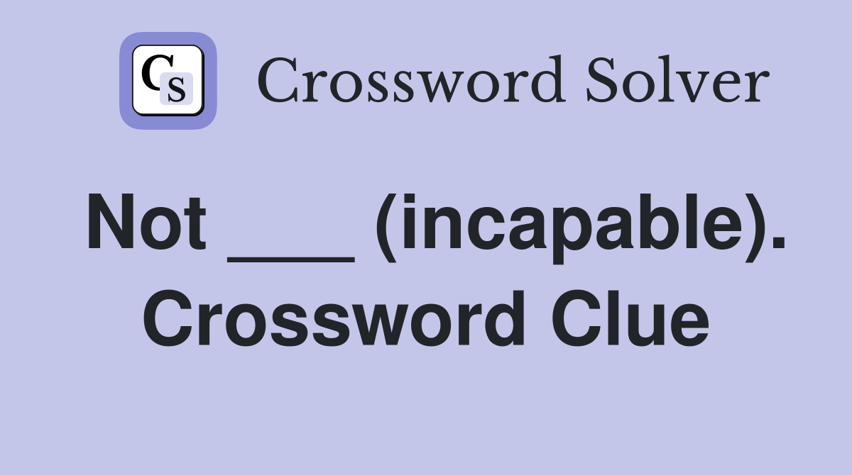 Not ___ (incapable). Crossword Clue