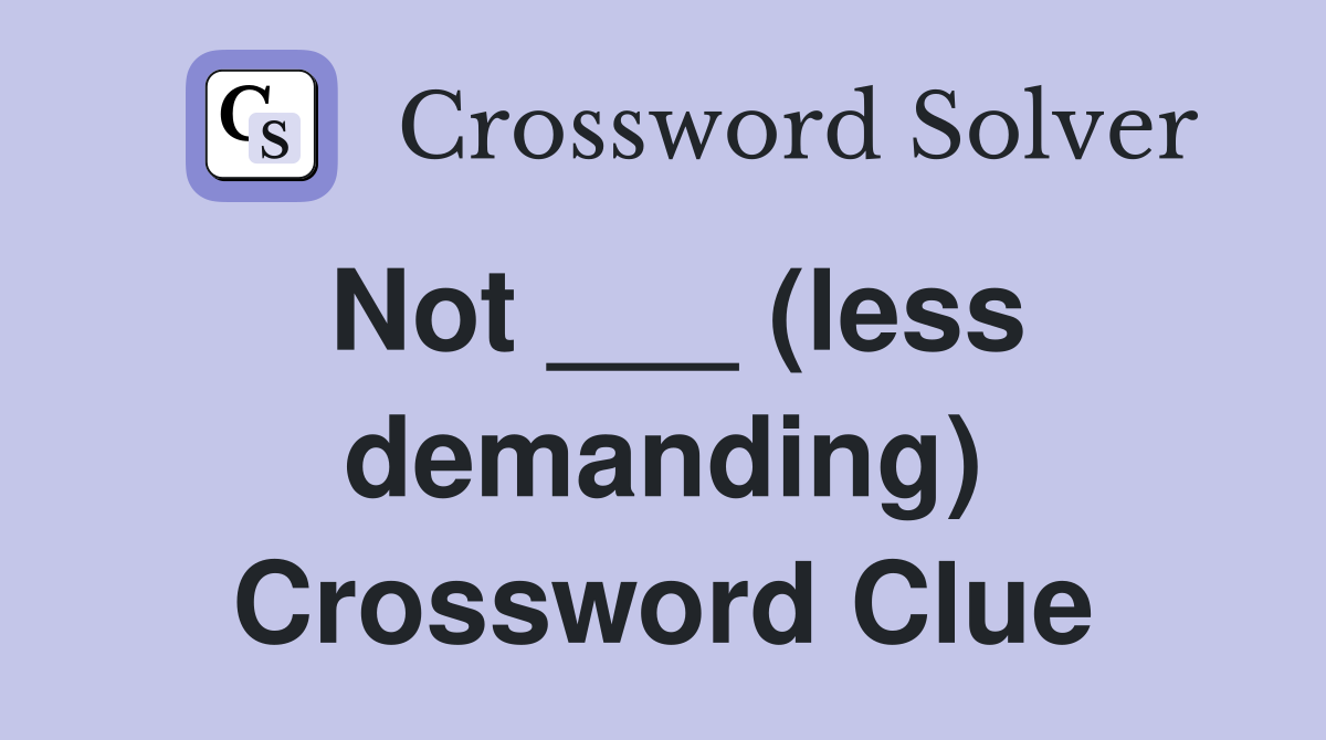 Not ___ (less demanding) Crossword Clue