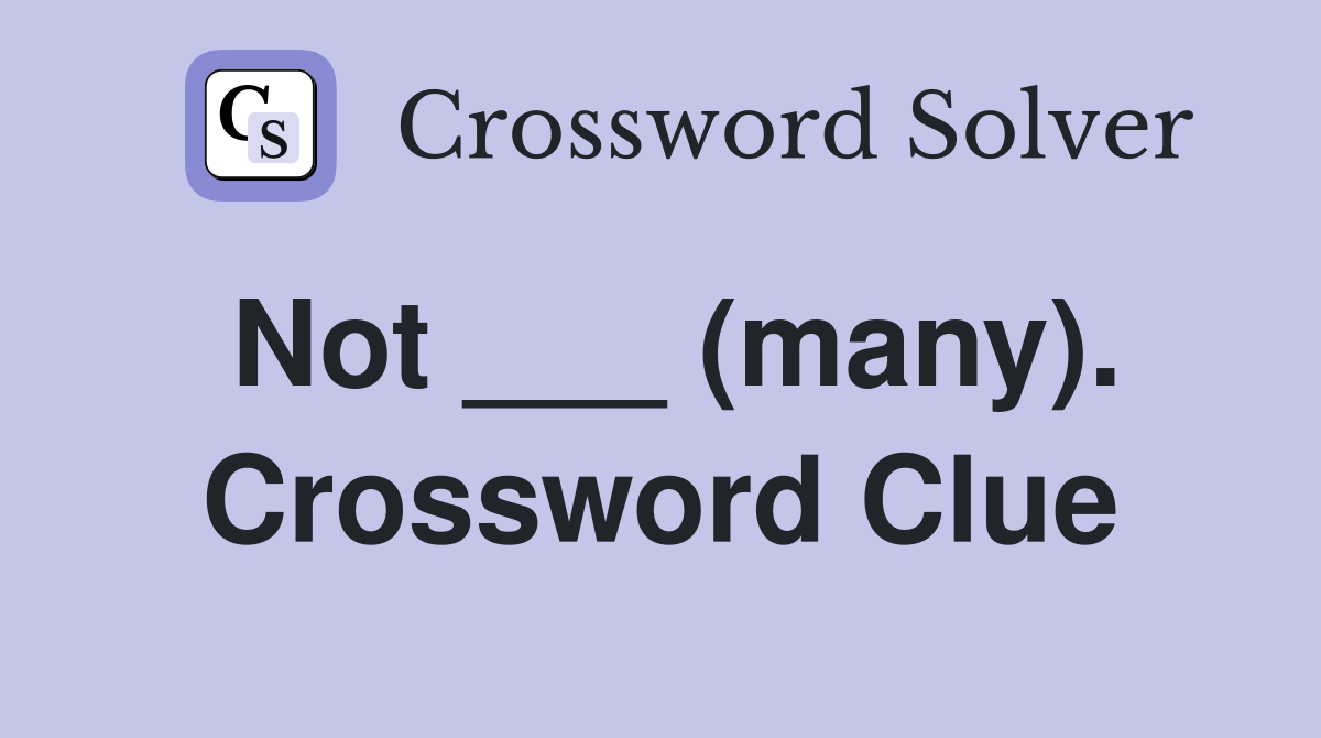 Not ___ (many). Crossword Clue
