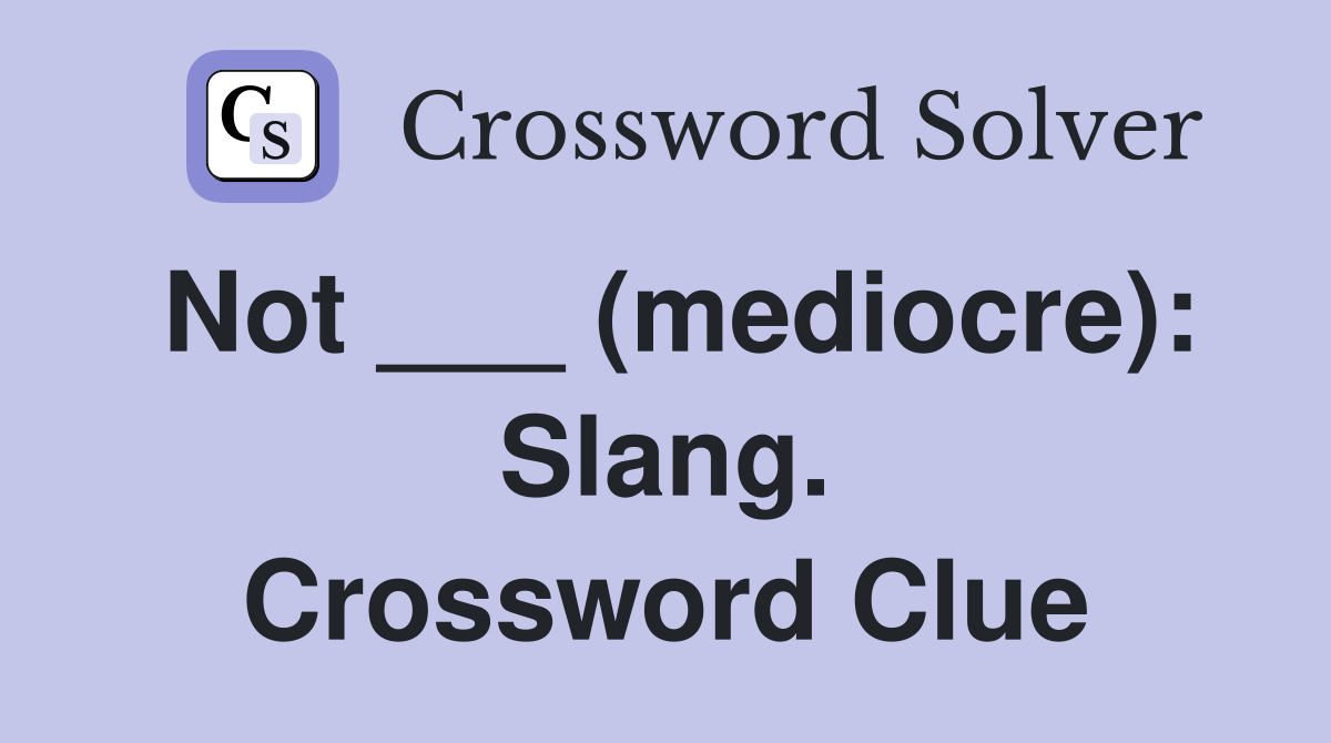 Not ___ (mediocre): Slang. Crossword Clue