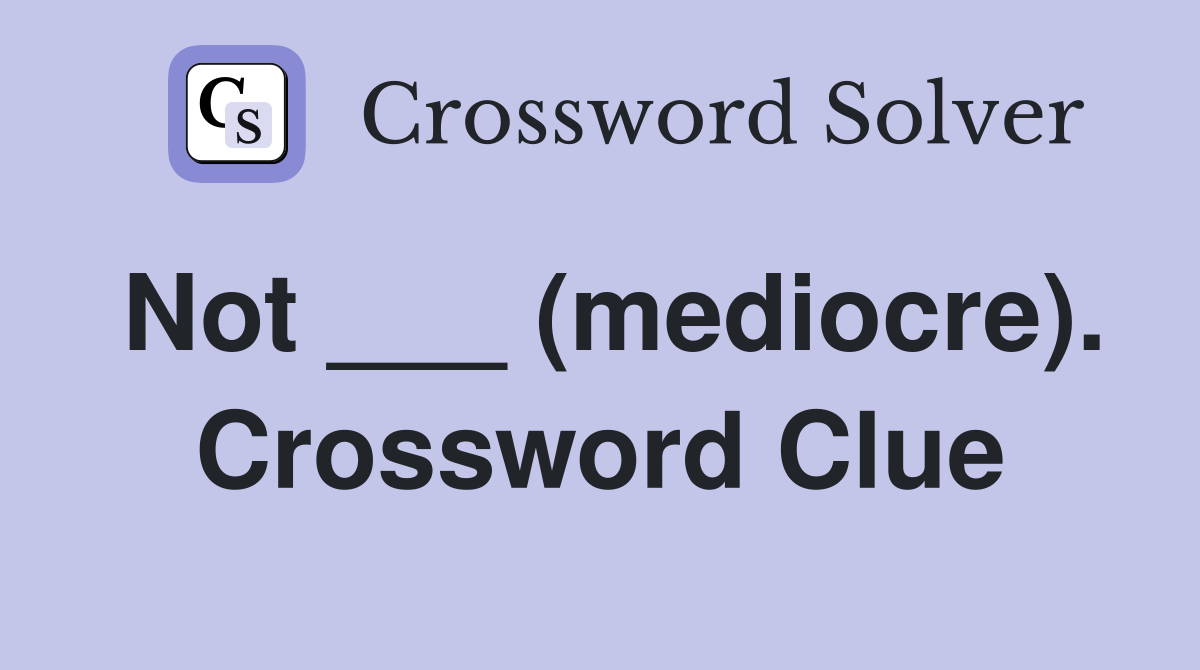 Not ___ (mediocre). Crossword Clue