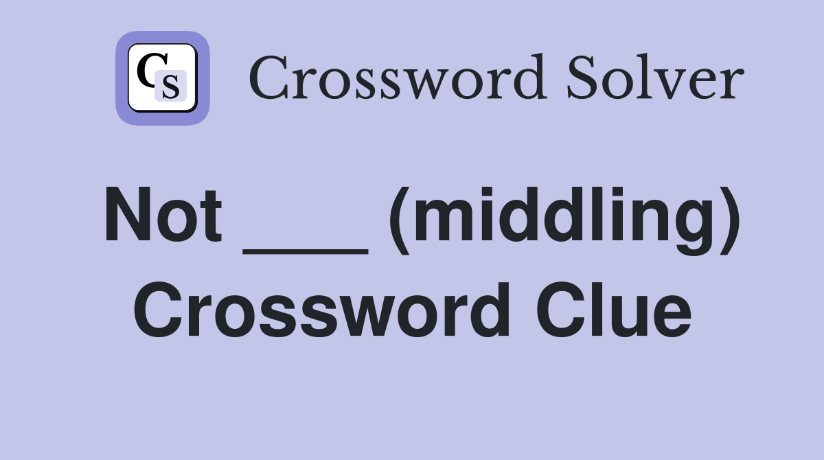 Not ___ (middling) Crossword Clue