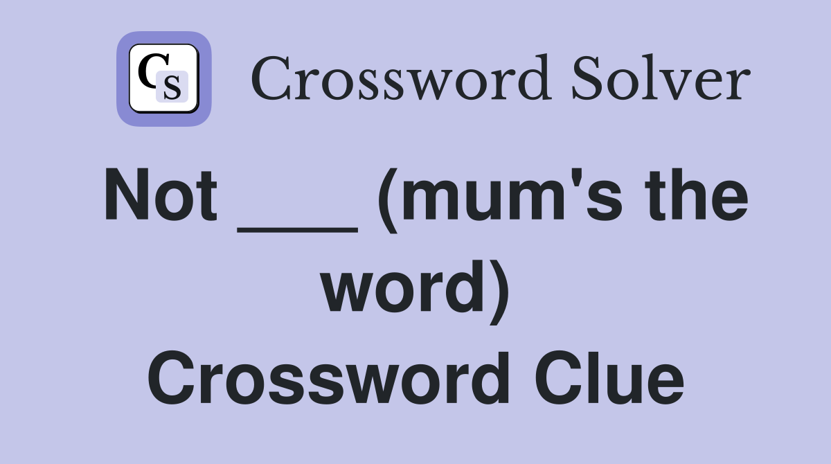 Not ___ (mum's the word) Crossword Clue