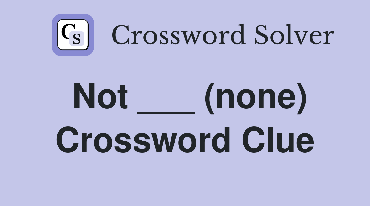 Not ___ (none) Crossword Clue