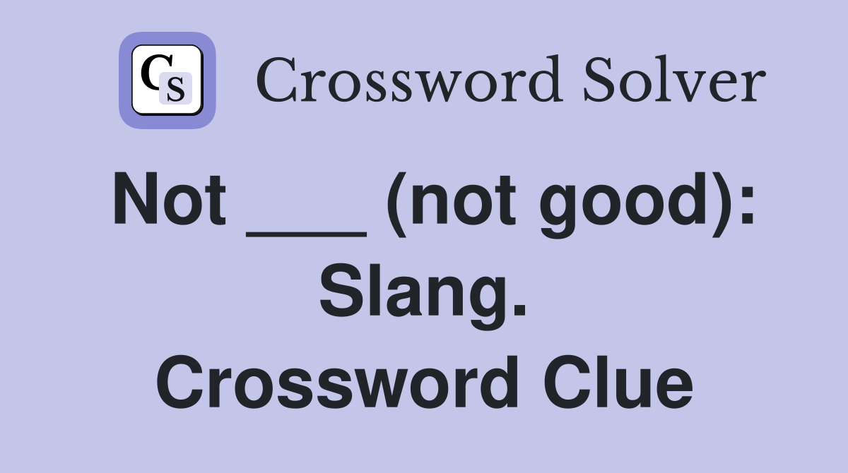 Not ___ (not good): Slang. Crossword Clue