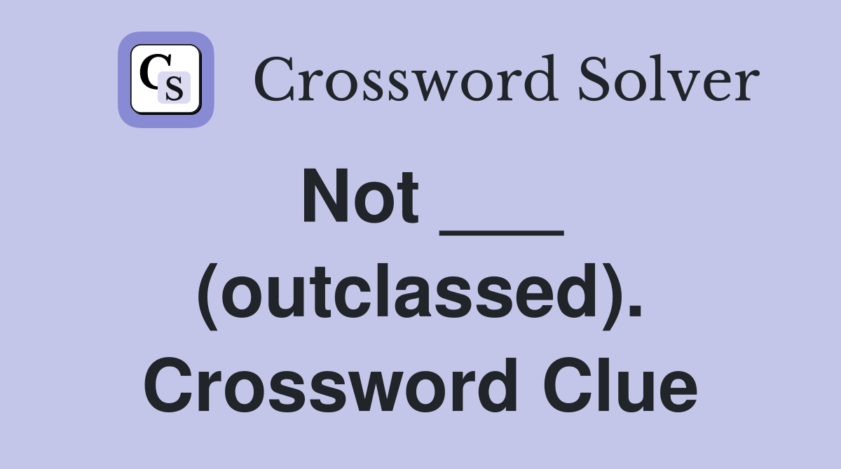 Not ___ (outclassed). Crossword Clue