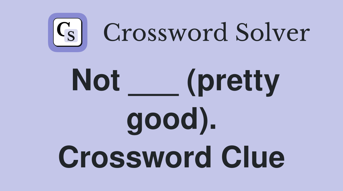 Not ___ (pretty good). Crossword Clue