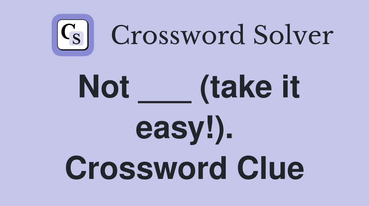 Not ___ (take it easy!). Crossword Clue