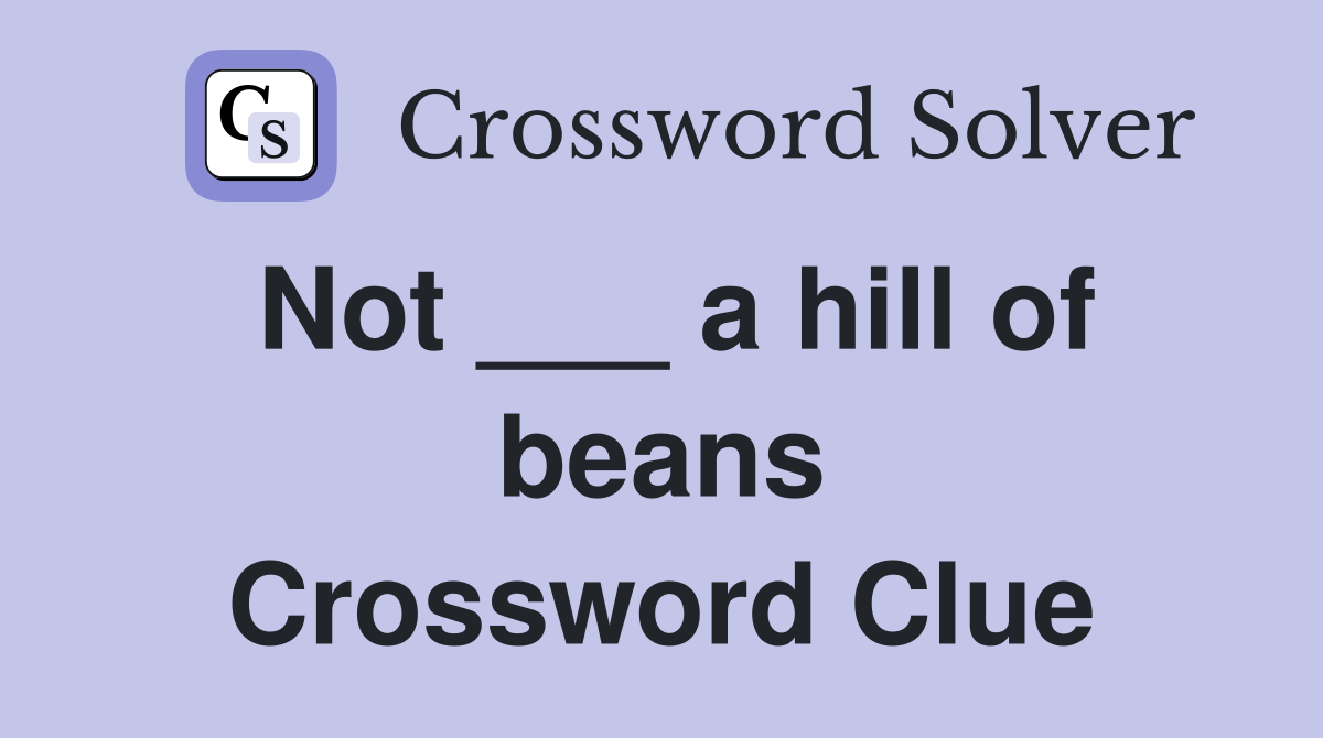 Not ___ a hill of beans Crossword Clue