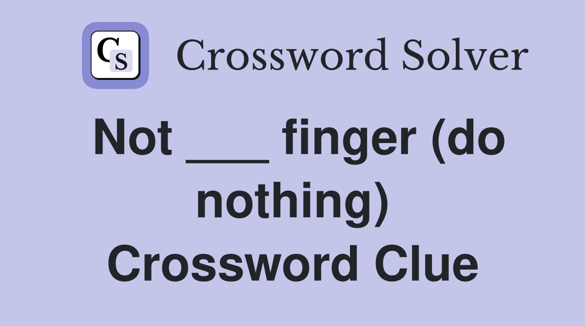 Not ___ finger (do nothing) Crossword Clue