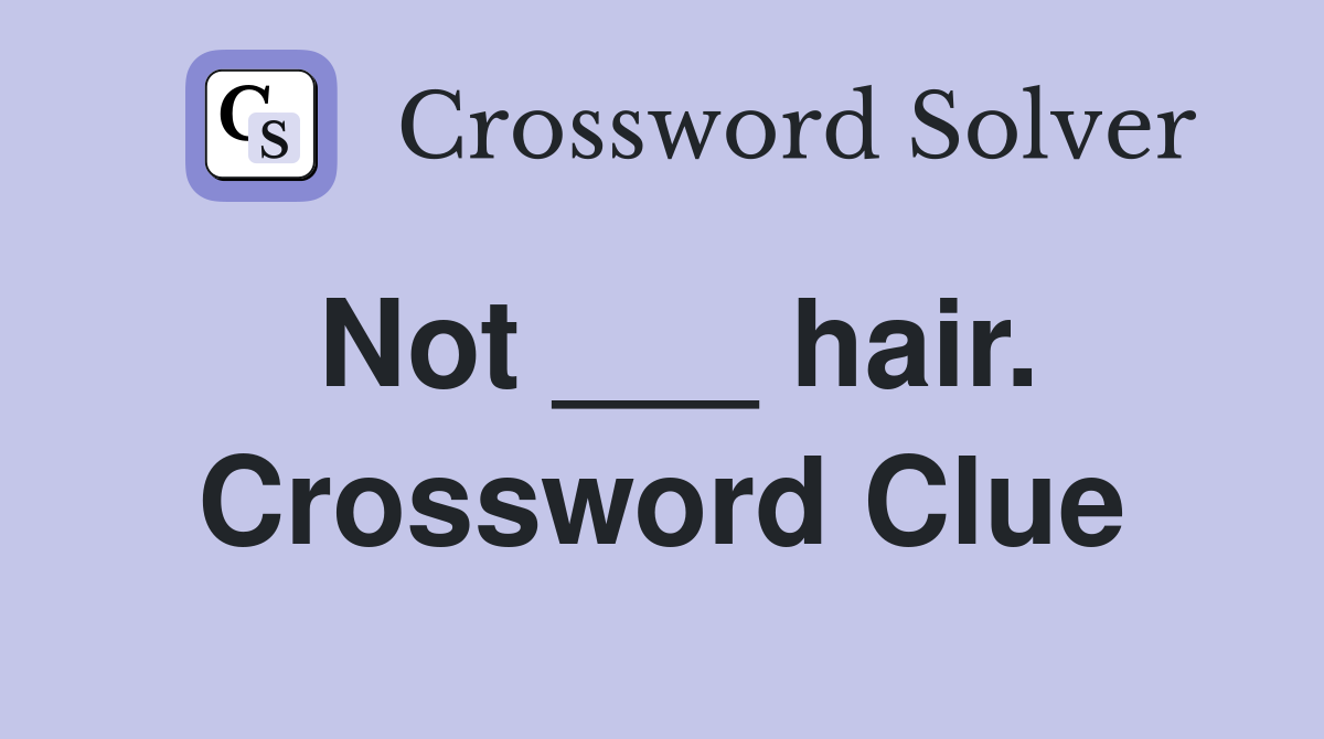 Not ___ hair. Crossword Clue